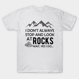 Geologist - I don't always stop and look at rocks.. wait yes I do T-Shirt